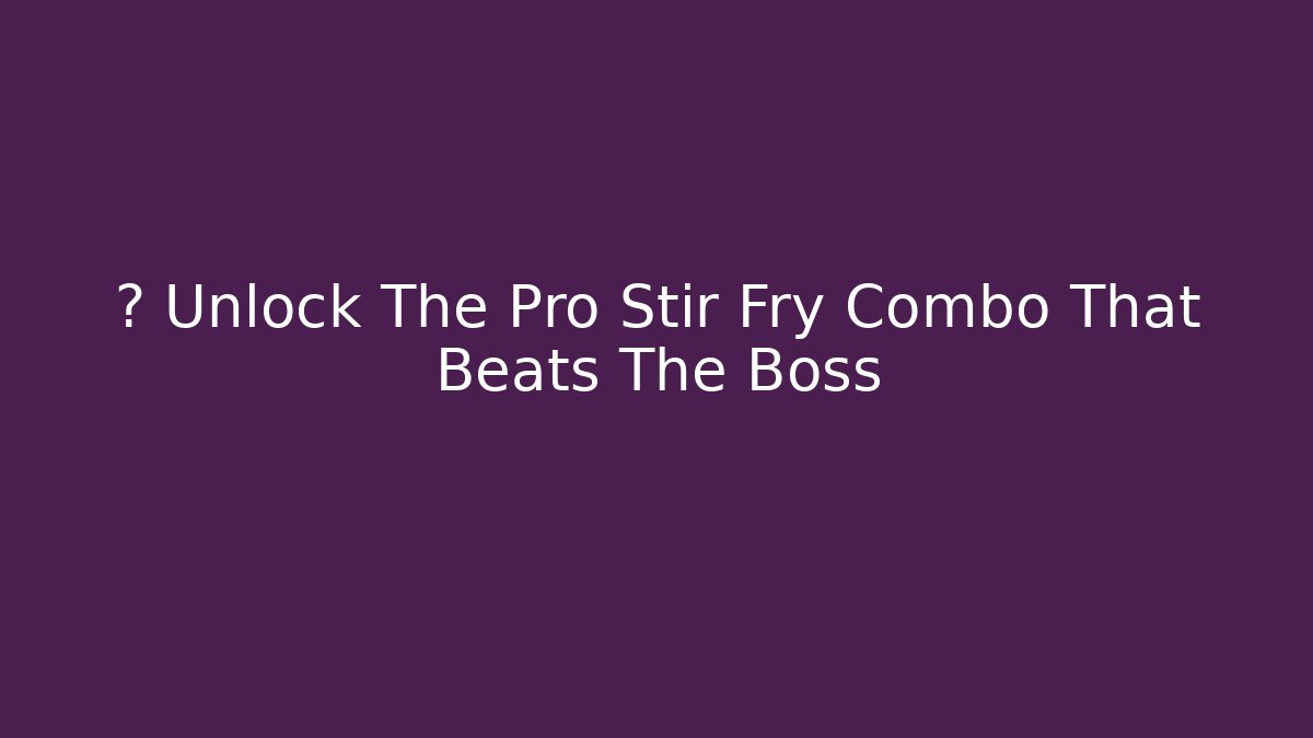 ⚔️ Unlock The Pro Stir Fry Combo That Beats The Boss