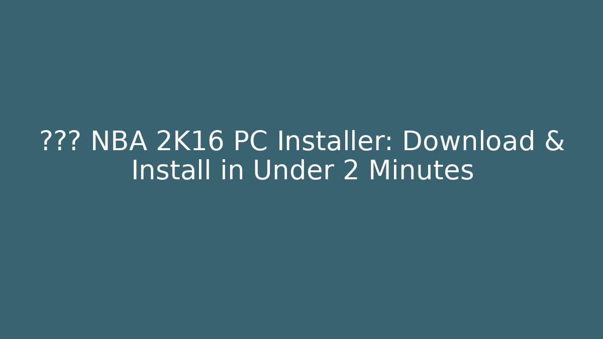 ⚡⚡⚡ NBA 2K16 PC Installer: Download & Install in Under 2 Minutes