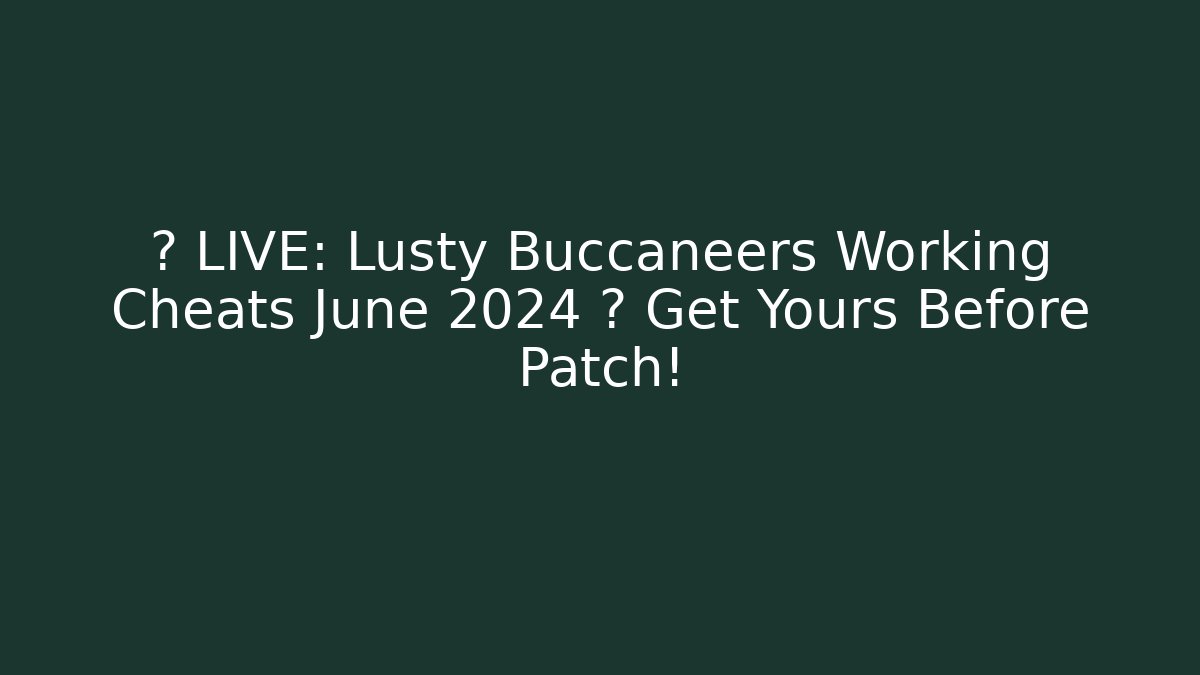 ⚡ LIVE: Lusty Buccaneers Working Cheats June 2024 ⚡ Get Yours Before Patch!