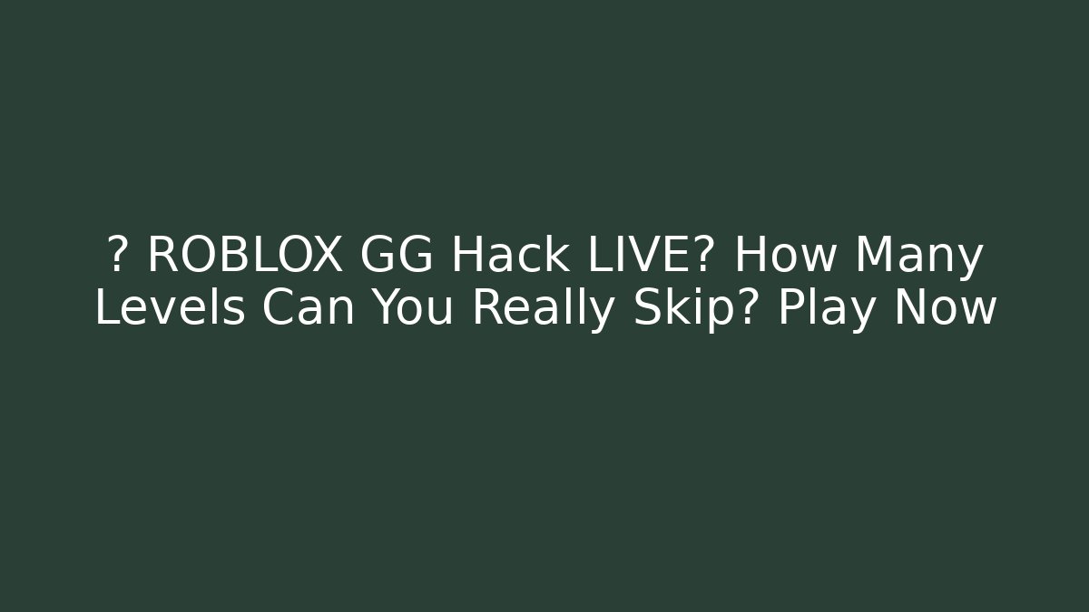 ⚡ ROBLOX GG Hack LIVE? How Many Levels Can You Really Skip? Play Now