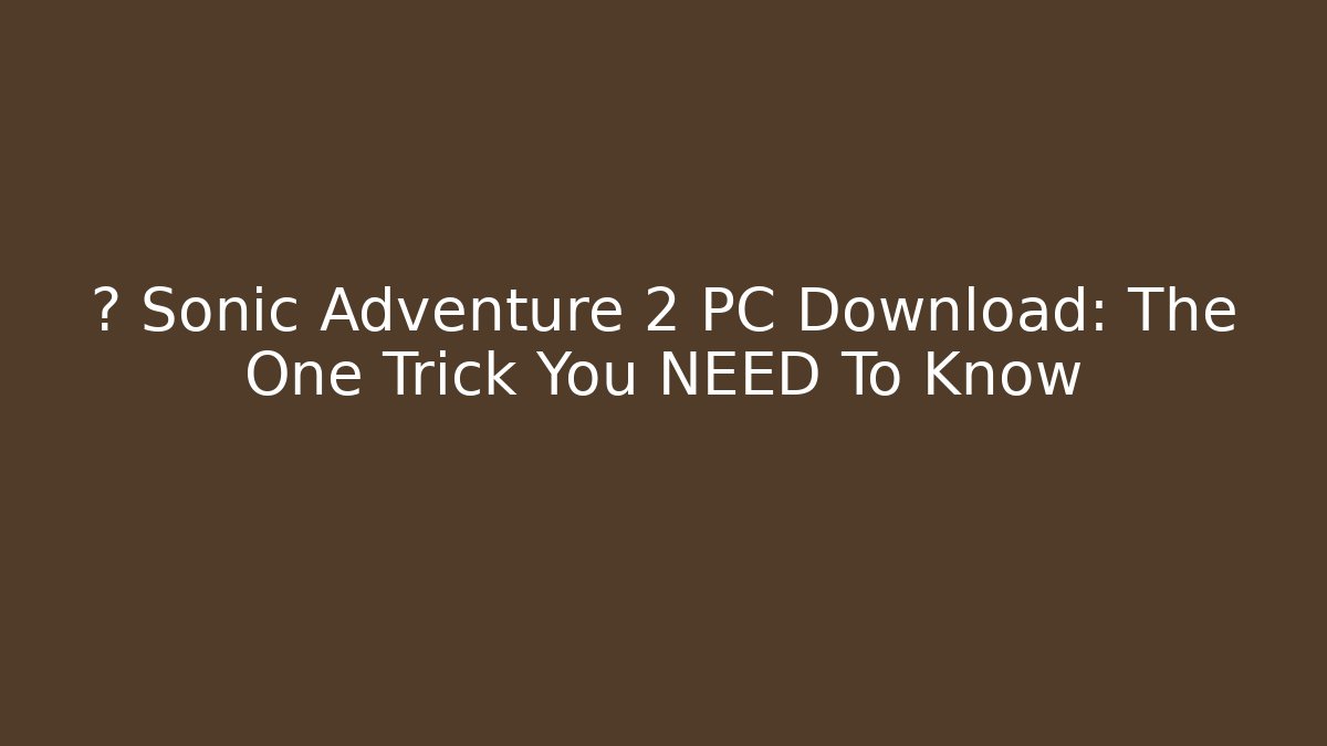 ⚡ Sonic Adventure 2 PC Download: The One Trick You NEED To Know