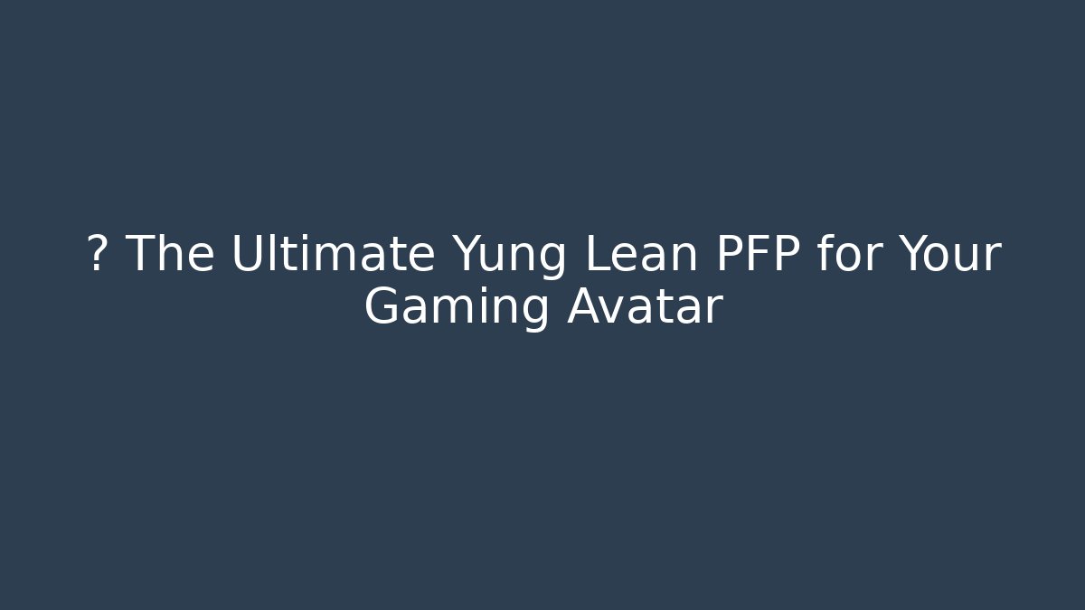 ⚡ The Ultimate Yung Lean PFP for Your Gaming Avatar