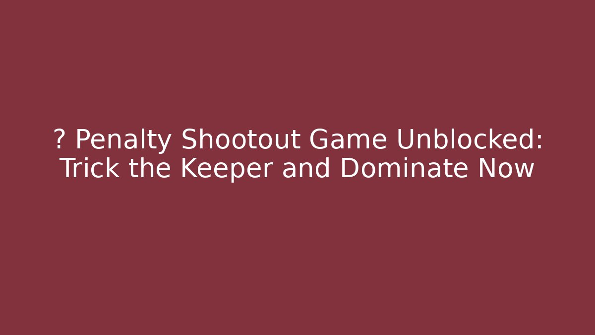 ⚽ Penalty Shootout Game Unblocked: Trick the Keeper and Dominate Now