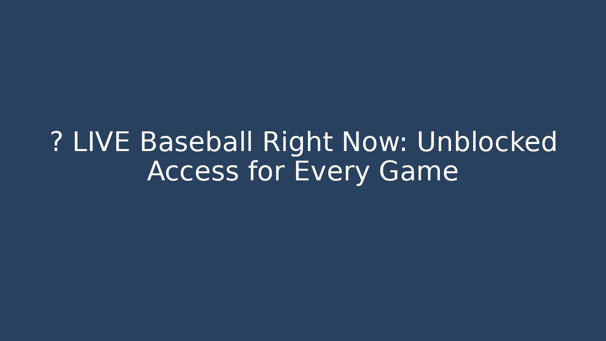 ⚾ LIVE Baseball Right Now: Unblocked Access for Every Game
