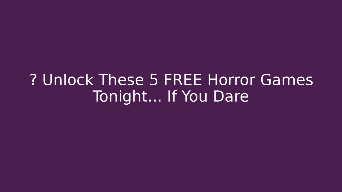 🆓 Unlock These 5 FREE Horror Games Tonight… If You Dare
