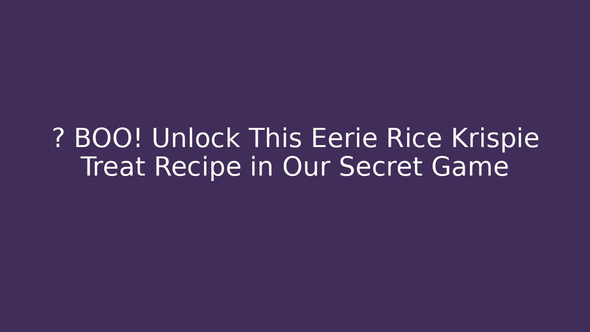 🎃 BOO! Unlock This Eerie Rice Krispie Treat Recipe in Our Secret Game
