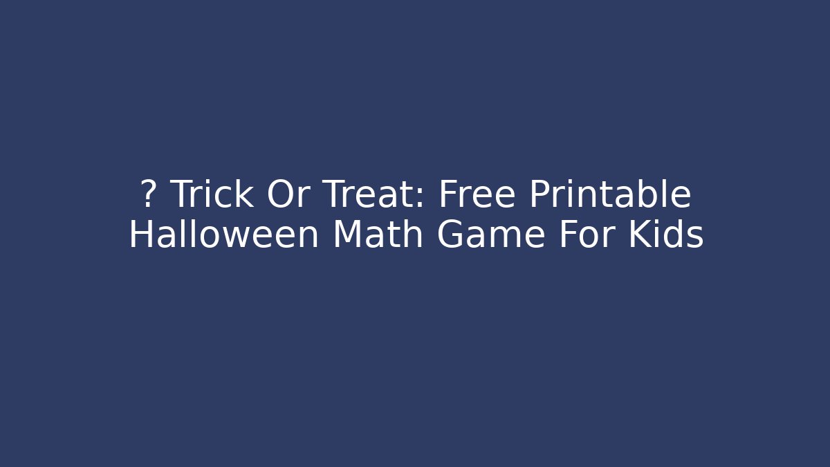 🎃 Trick Or Treat: Free Printable Halloween Math Game For Kids