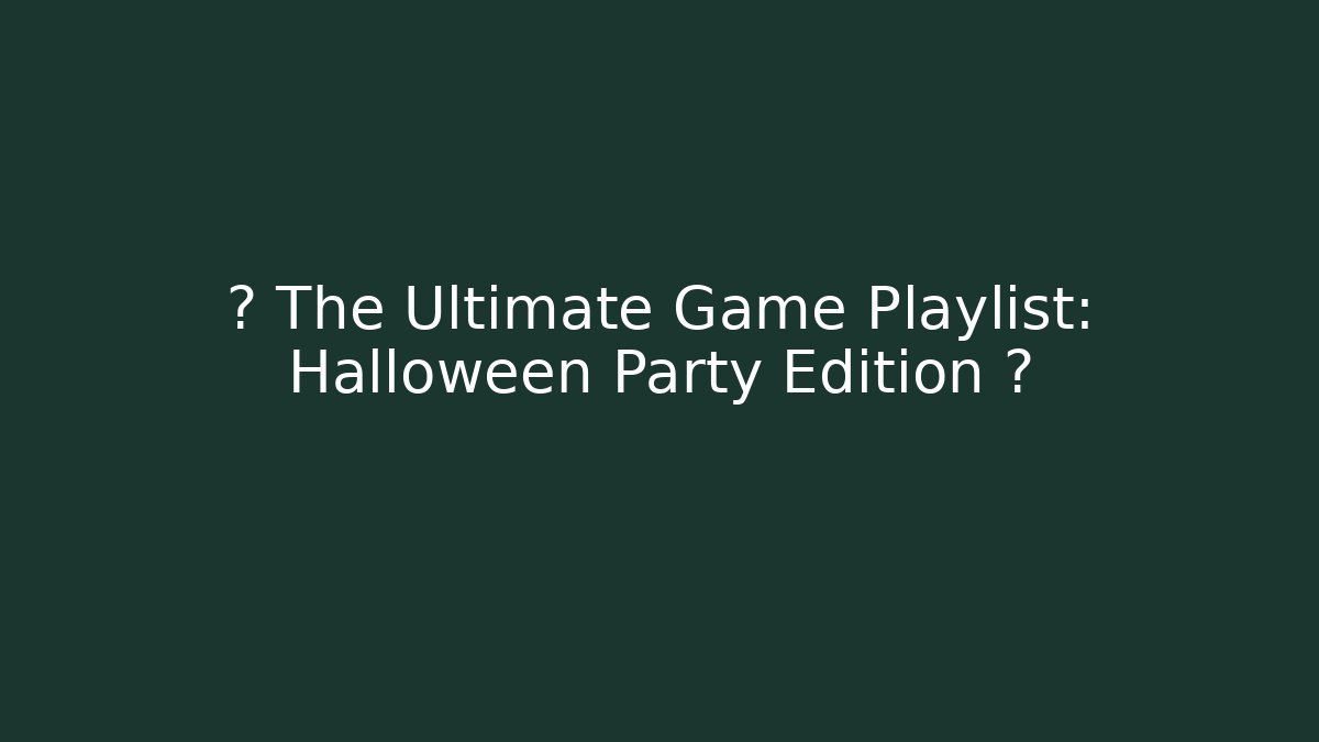 🎧 The Ultimate Game Playlist: Halloween Party Edition 🎉