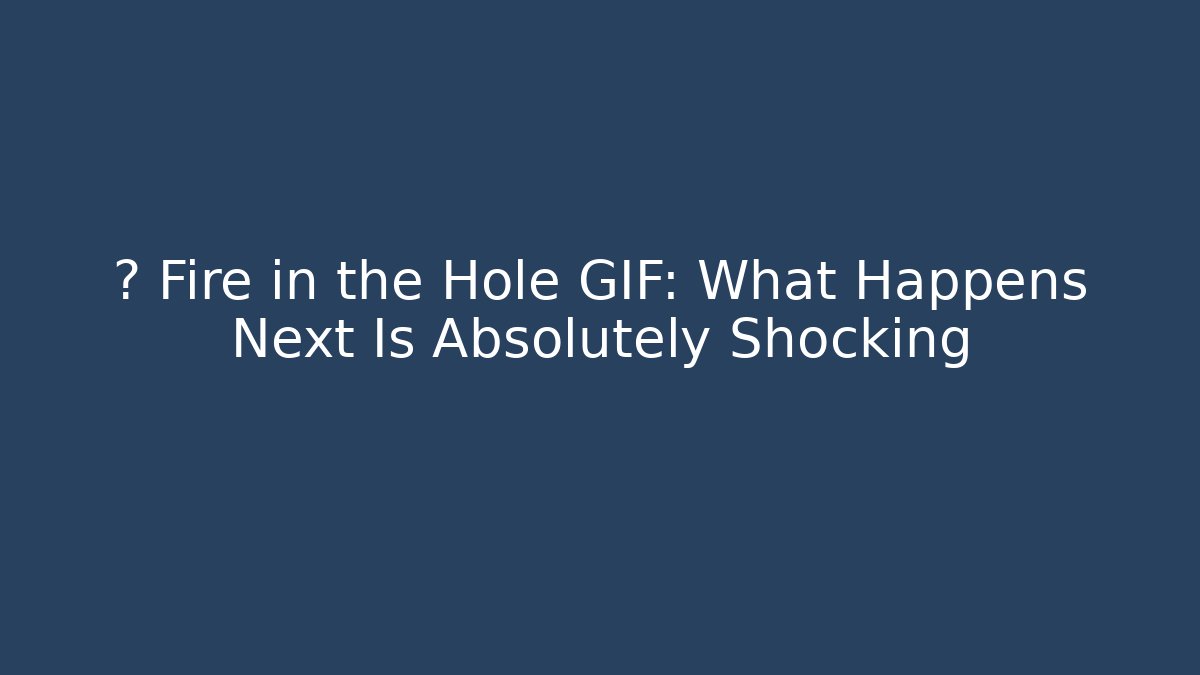 🎮 Fire in the Hole GIF: What Happens Next Is Absolutely Shocking