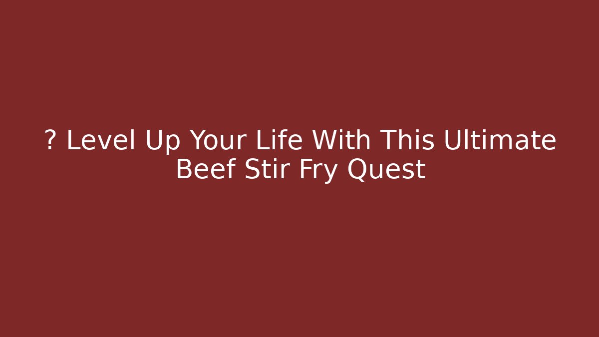 🎮 Level Up Your Life With This Ultimate Beef Stir Fry Quest