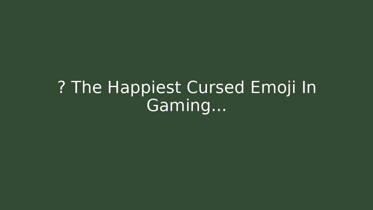🎮 The Happiest Cursed Emoji In Gaming…