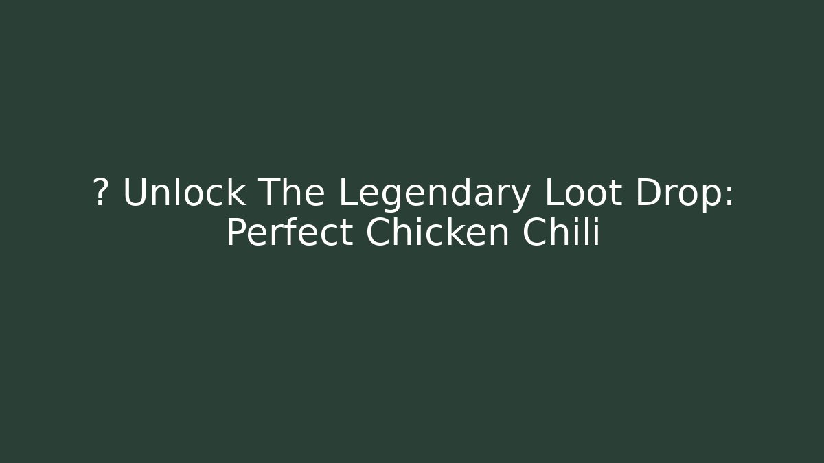 🎮 Unlock The Legendary Loot Drop: Perfect Chicken Chili