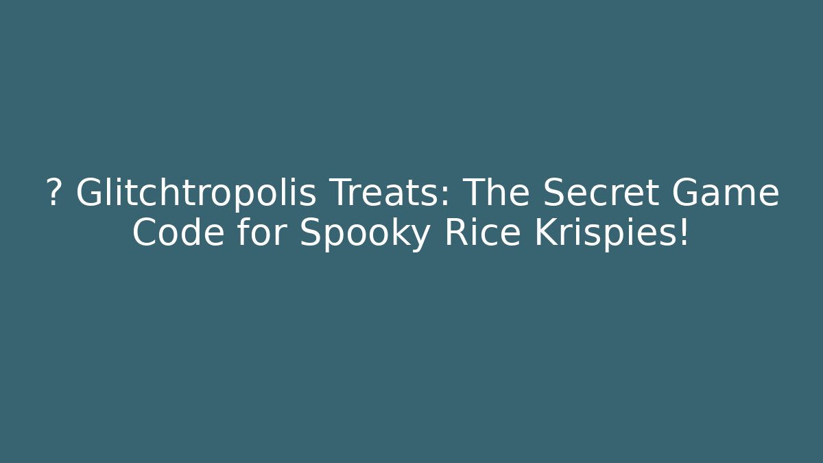 🏆 Glitchtropolis Treats: The Secret Game Code for Spooky Rice Krispies!