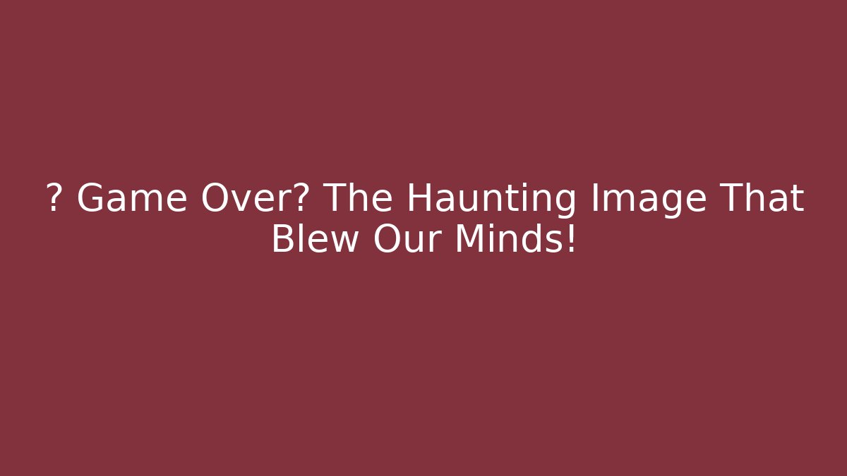 👁️ Game Over? The Haunting Image That Blew Our Minds! - Create More Assets