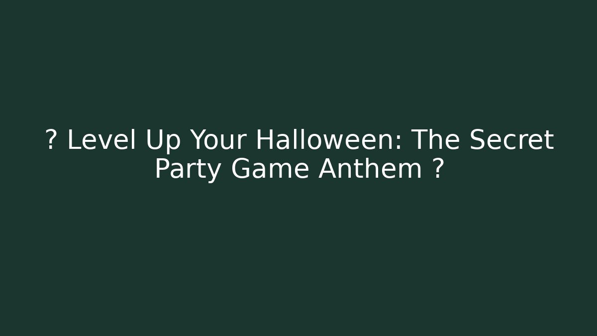💀 Level Up Your Halloween: The Secret Party Game Anthem 💃