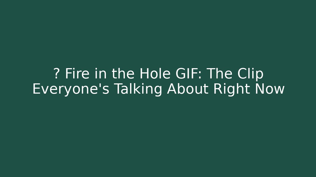 💥 Fire in the Hole GIF: The Clip Everyone’s Talking About Right Now