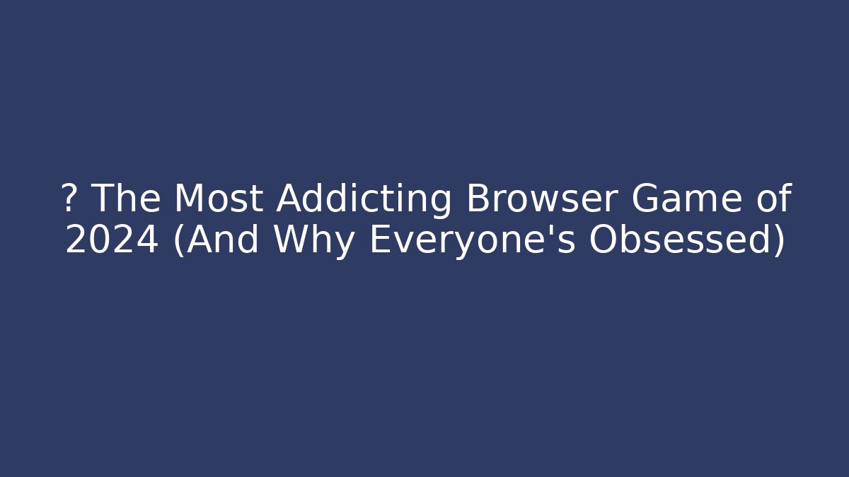 💥 The Most Addicting Browser Game of 2024 (And Why Everyone's Obsessed)