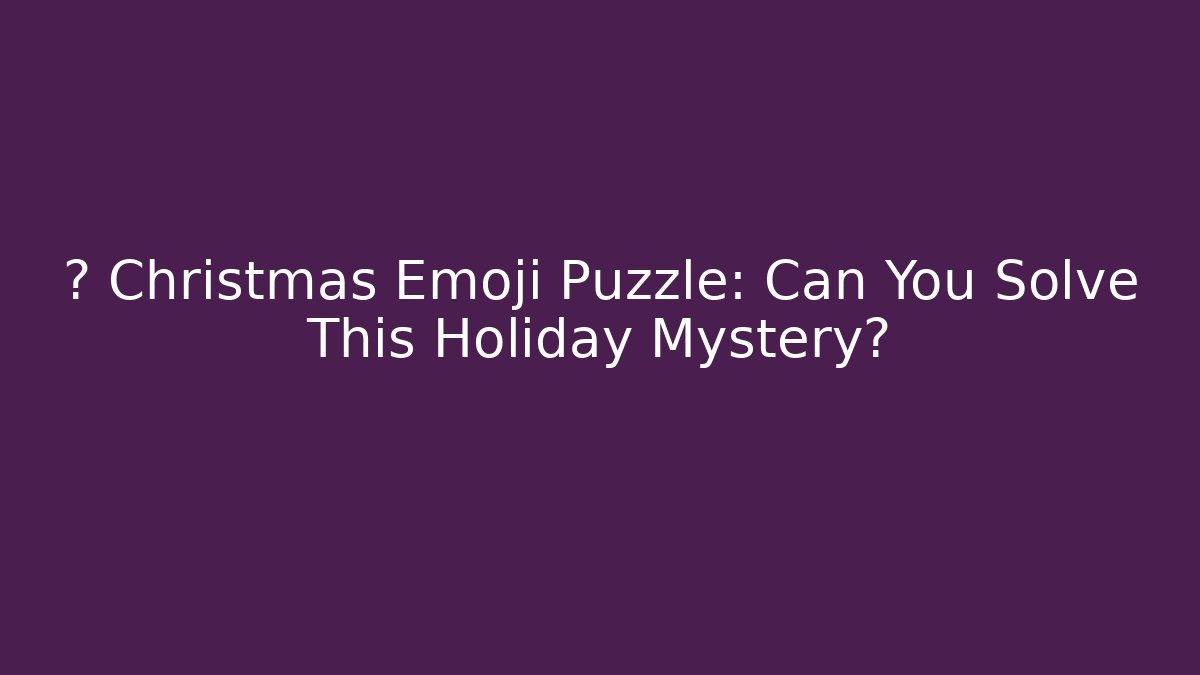 🔥 Christmas Emoji Puzzle: Can You Solve This Holiday Mystery?
