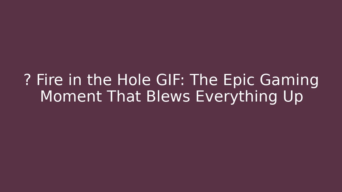 🔥 Fire in the Hole GIF: The Epic Gaming Moment That Blews Everything Up