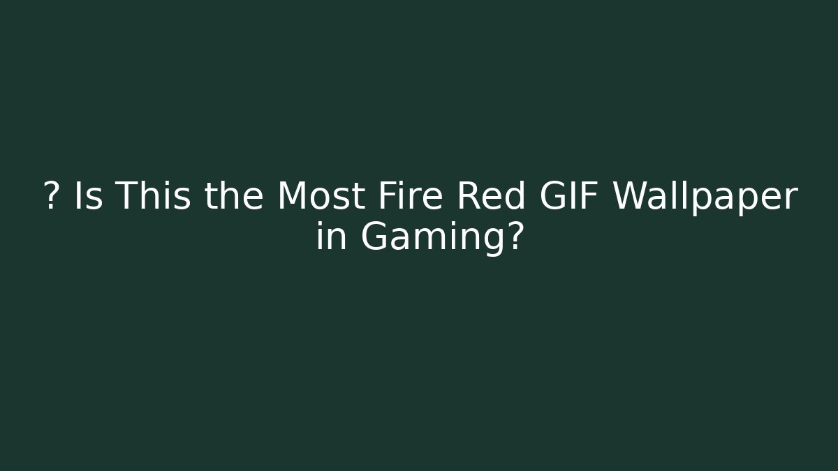 🔥 Is This the Most Fire Red GIF Wallpaper in Gaming?