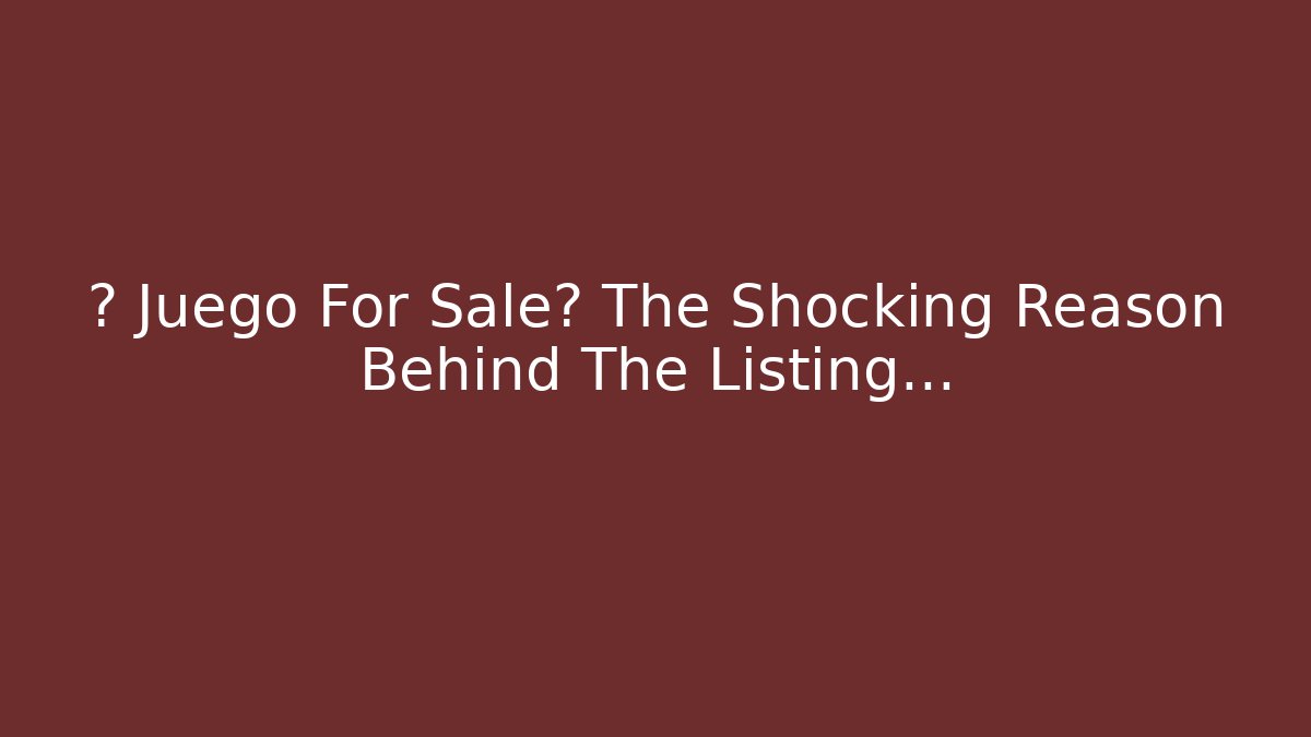 🔥 Juego For Sale? The Shocking Reason Behind The Listing…