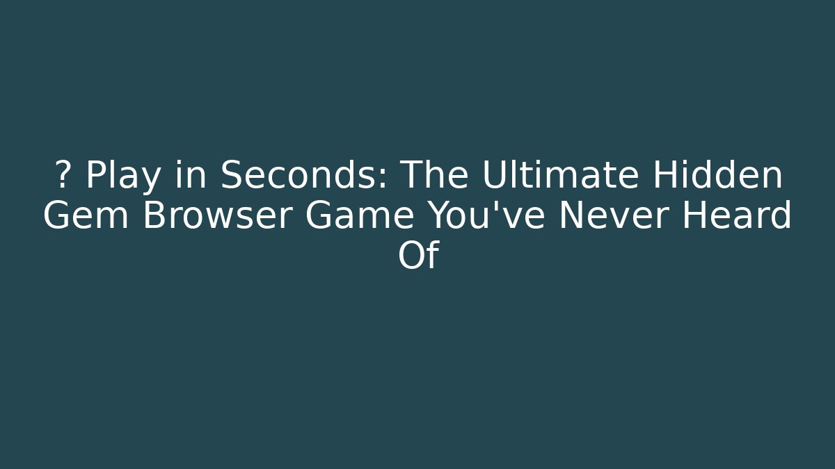 🔥 Play in Seconds: The Ultimate Hidden Gem Browser Game You've Never Heard Of