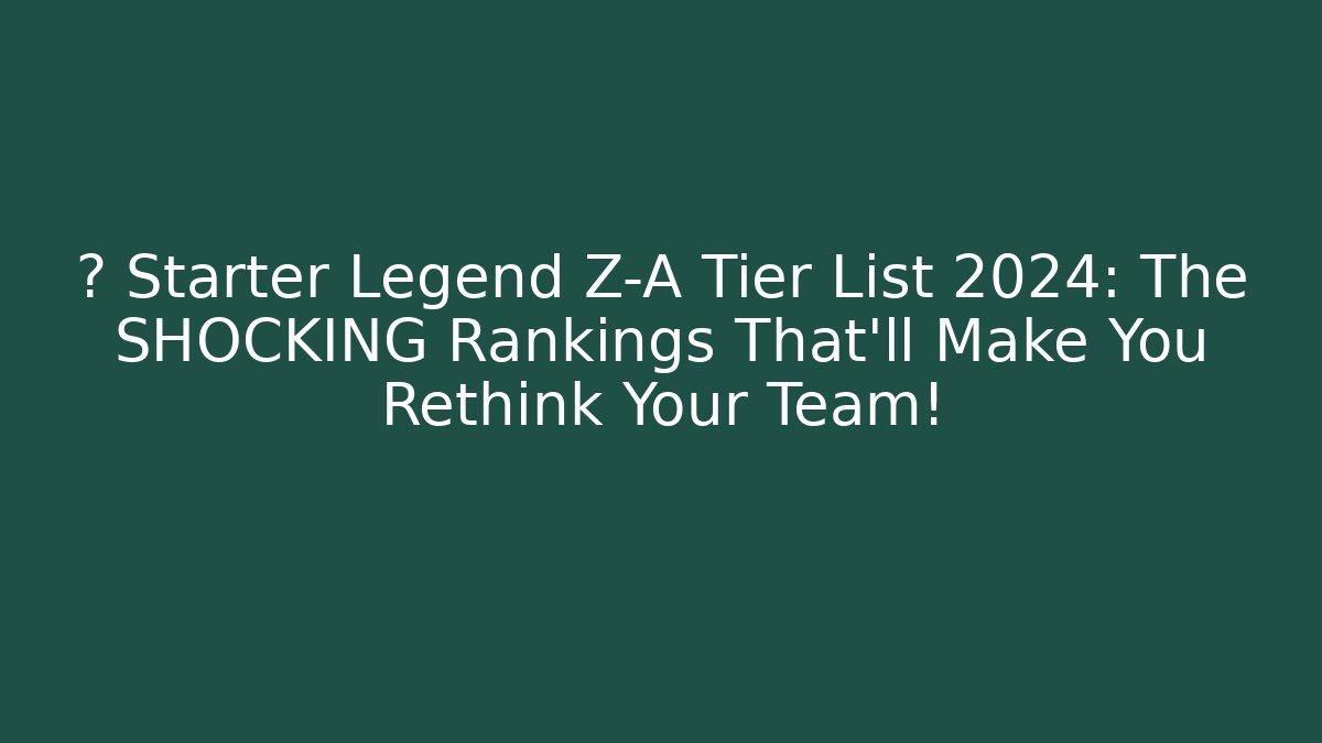 🔥 Starter Legend Z-A Tier List 2024: The SHOCKING Rankings That’ll Make You Rethink Your Team!
