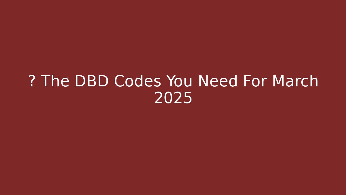 🔥 The DBD Codes You Need For March 2025 - Create More Assets