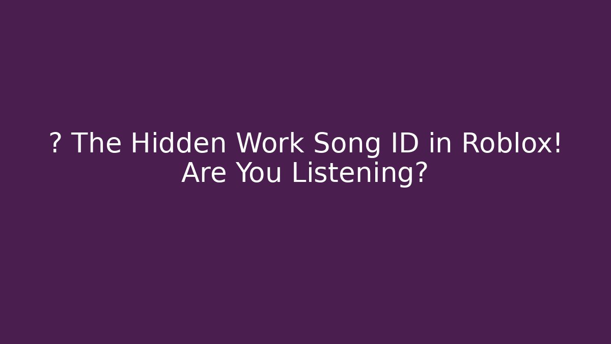 🔥 The Hidden Work Song ID in Roblox! Are You Listening?