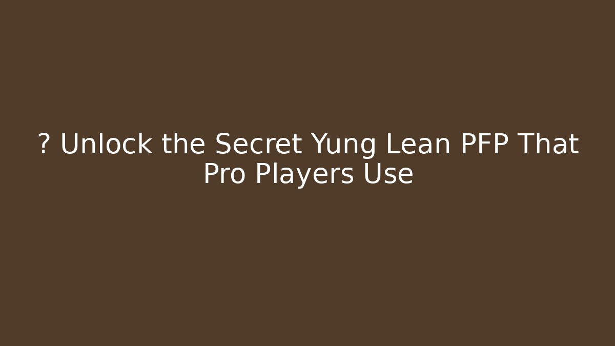 🔥 Unlock the Secret Yung Lean PFP That Pro Players Use