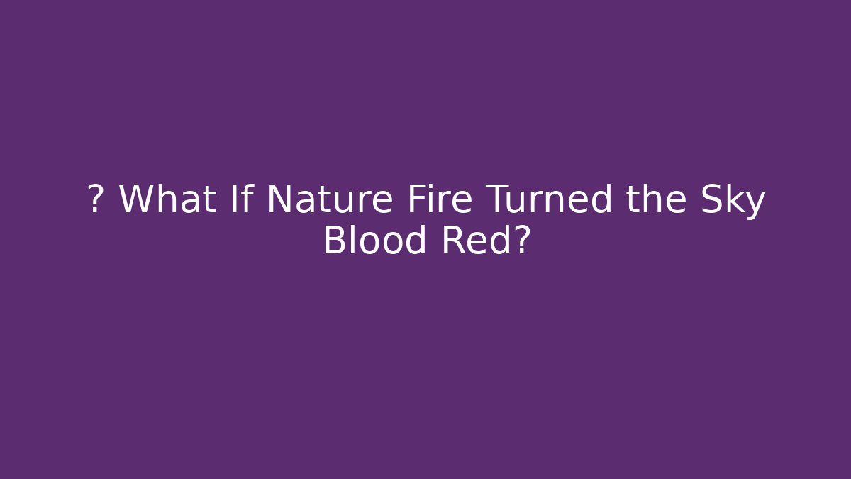 🔥 What If Nature Fire Turned the Sky Blood Red?