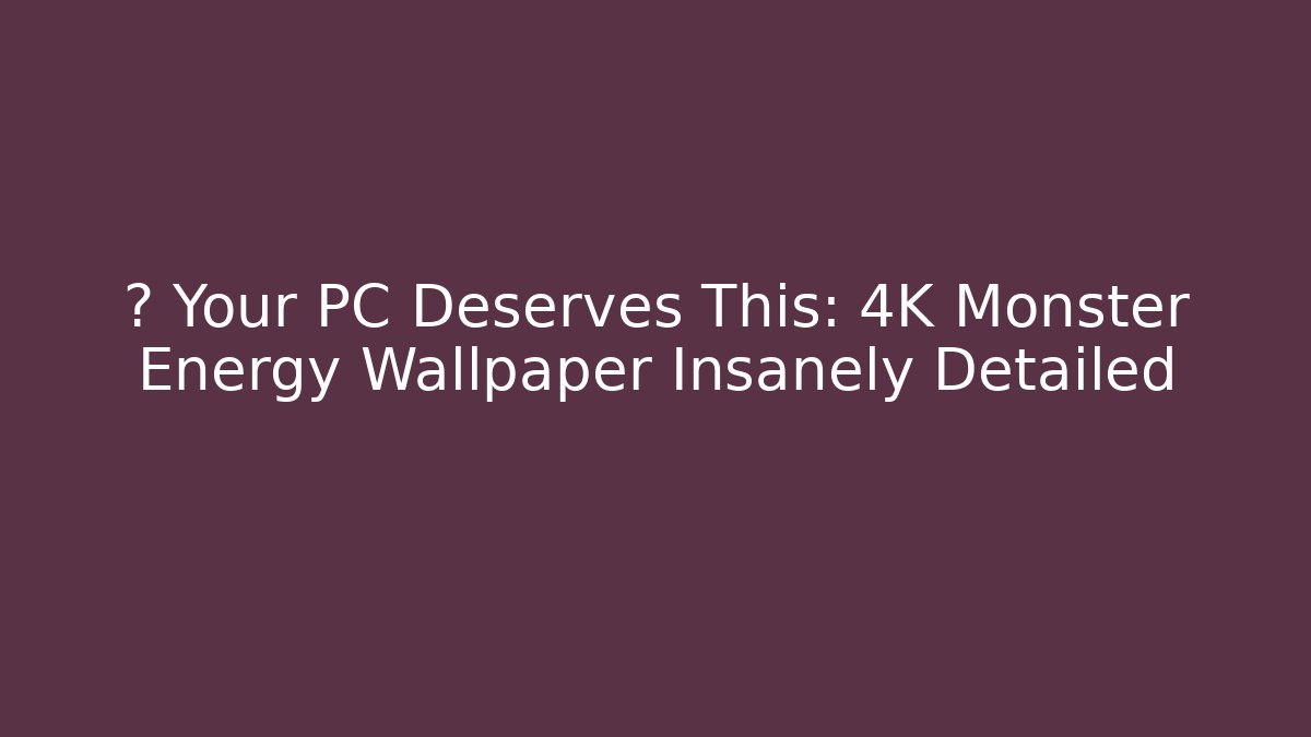 🔥 Your PC Deserves This: 4K Monster Energy Wallpaper Insanely Detailed