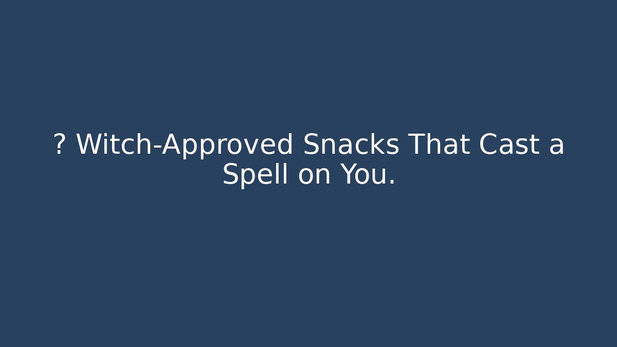 🔮 Witch-Approved Snacks That Cast a Spell on You.