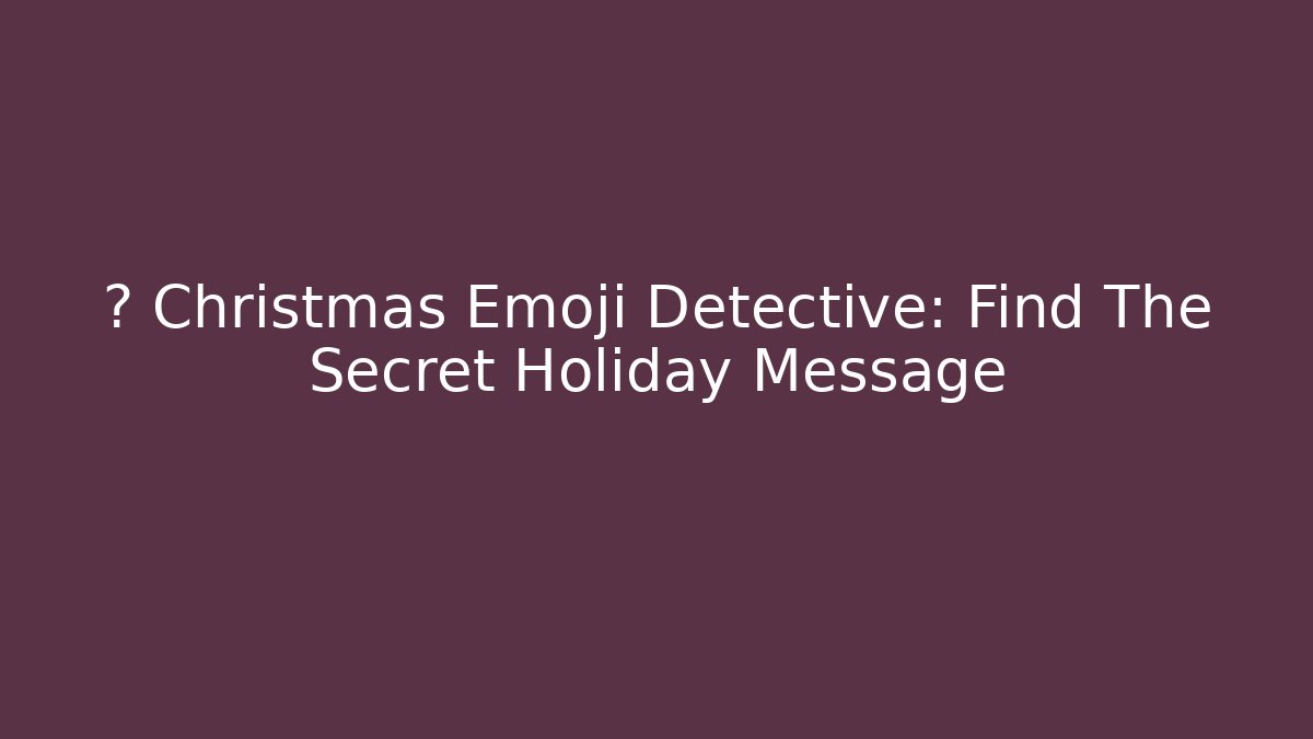 🕵️ Christmas Emoji Detective: Find The Secret Holiday Message