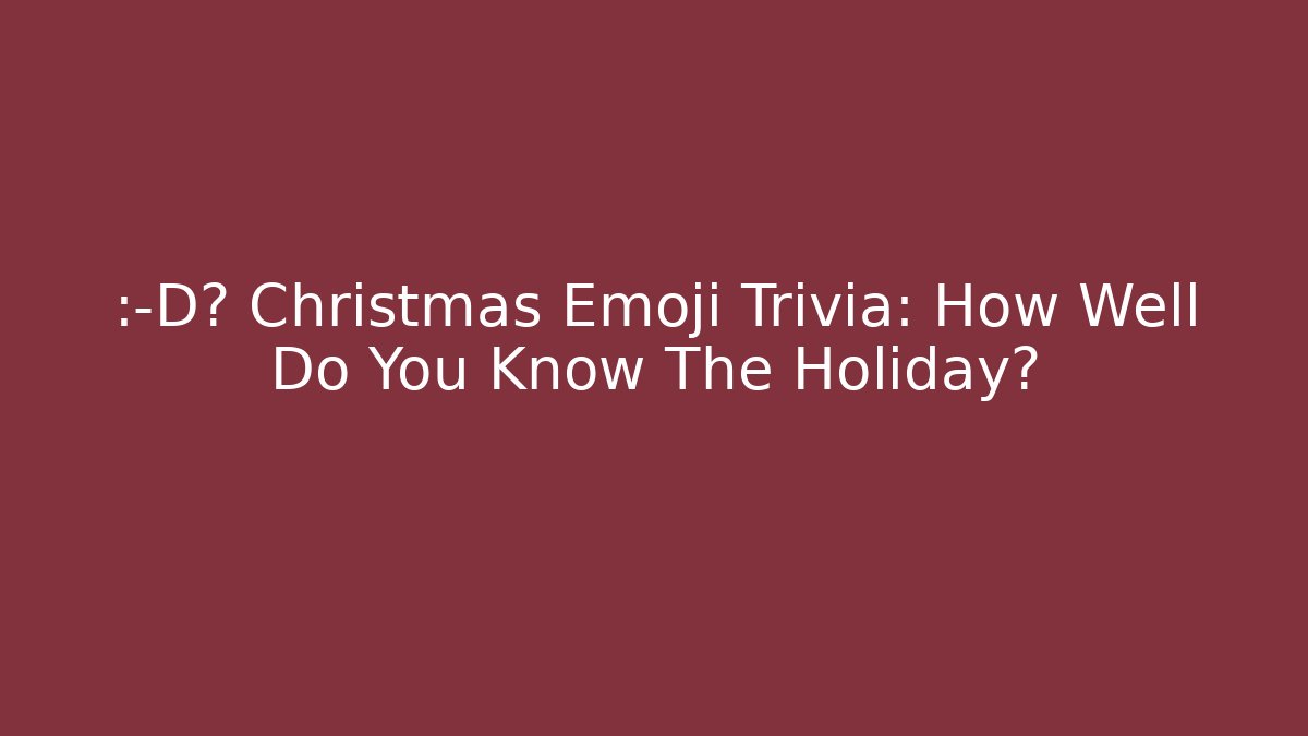 😄🎁 Christmas Emoji Trivia: How Well Do You Know The Holiday?