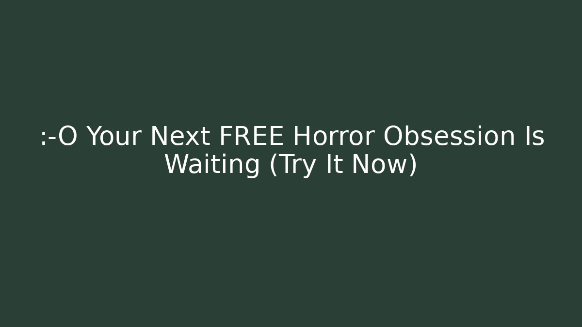 😱 Your Next FREE Horror Obsession Is Waiting (Try It Now)