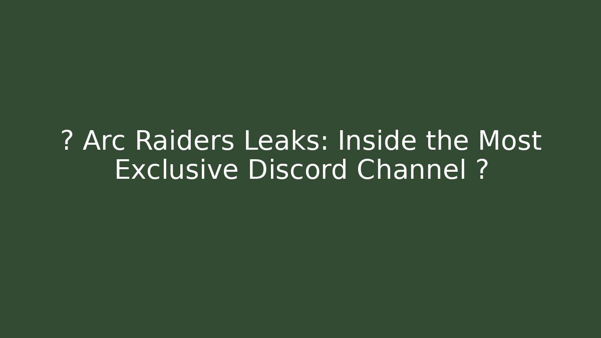 🚨 Arc Raiders Leaks: Inside the Most Exclusive Discord Channel 🚨