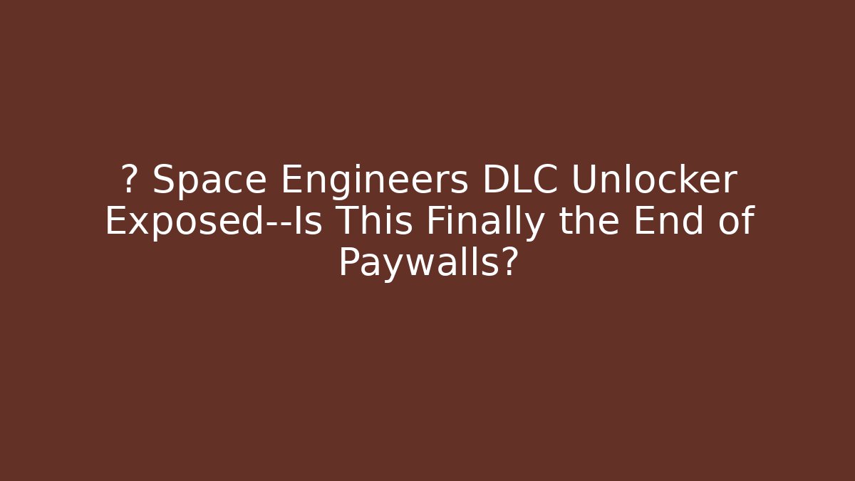 🚨 Space Engineers DLC Unlocker Exposed—Is This Finally the End of Paywalls?