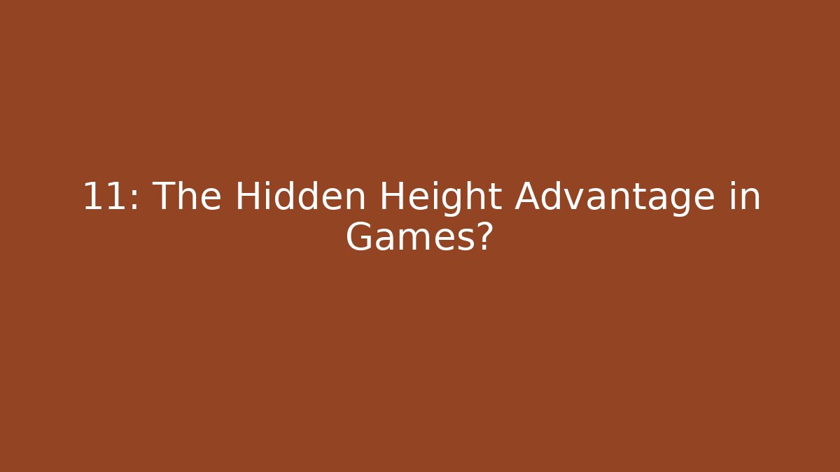 11: The Hidden Height Advantage in Games?