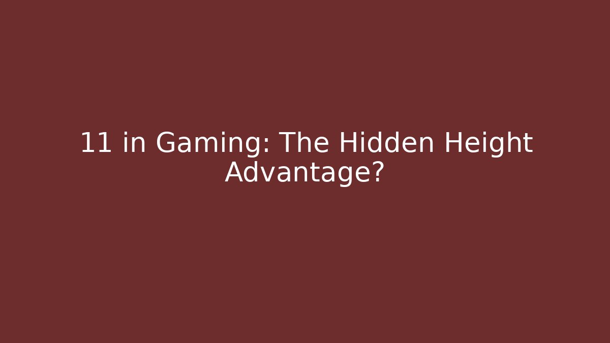 11 in Gaming: The Hidden Height Advantage? - Create More Assets