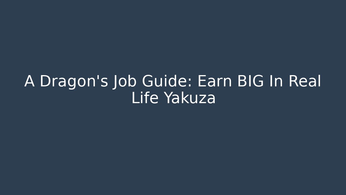 A Dragon's Job Guide: Earn BIG In Real Life Yakuza