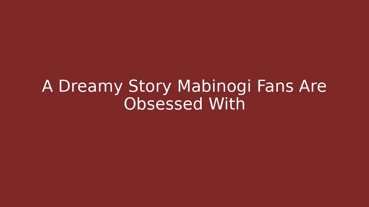 A Dreamy Story Mabinogi Fans Are Obsessed With