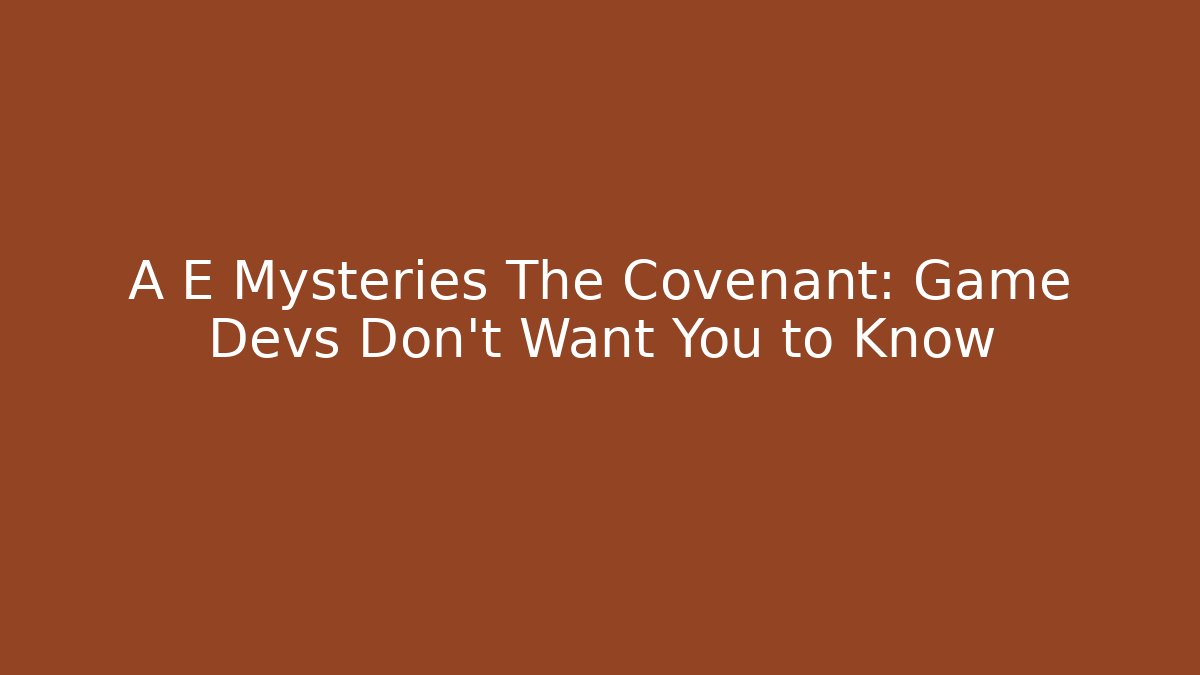 A E Mysteries The Covenant: Game Devs Don't Want You to Know
