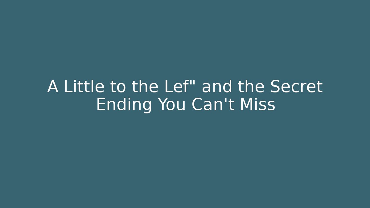 A Little to the Lef" and the Secret Ending You Can't Miss