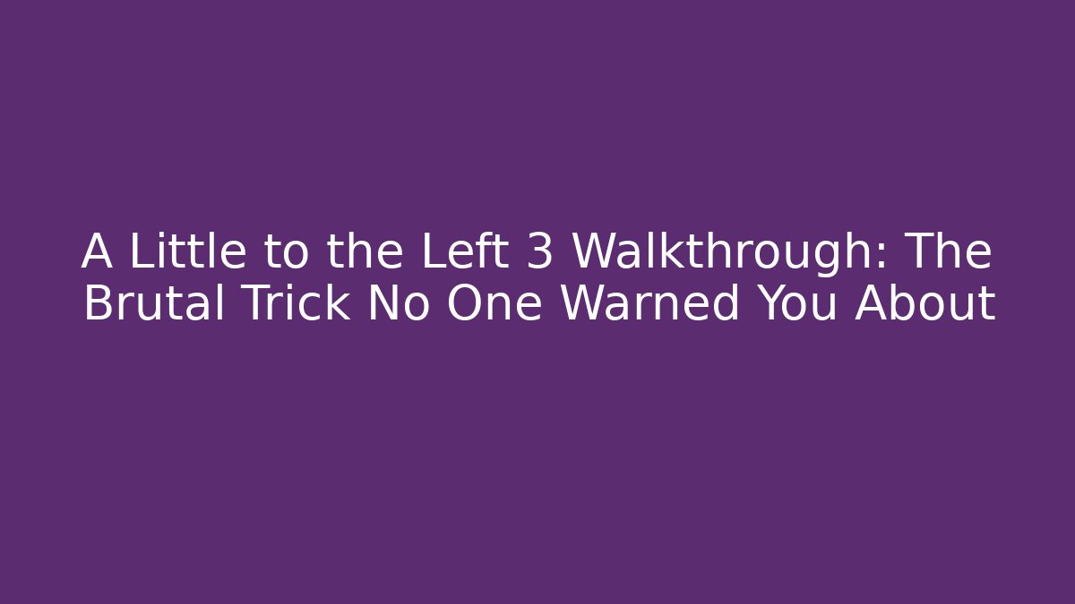 A Little to the Left 3 Walkthrough: The Brutal Trick No One Warned You About