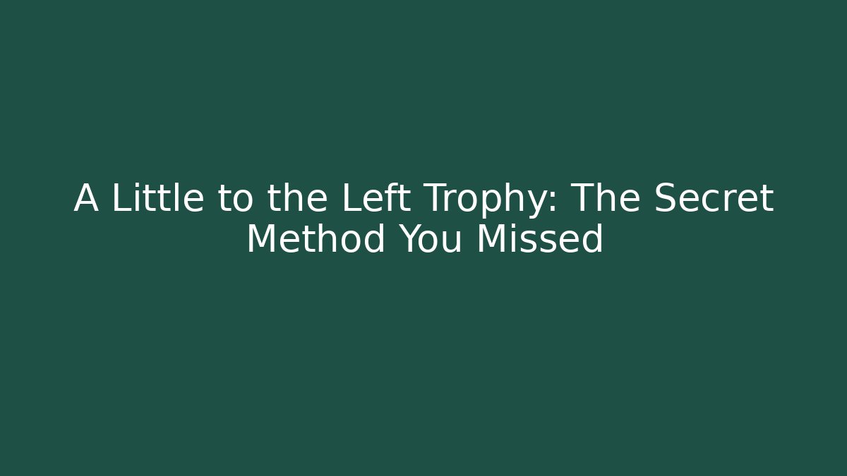 A Little to the Left Trophy: The Secret Method You Missed