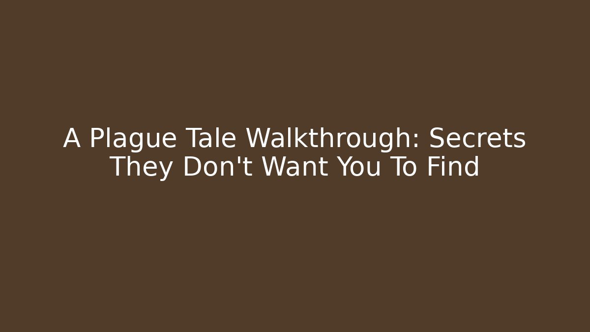 A Plague Tale Walkthrough: Secrets They Don't Want You To Find