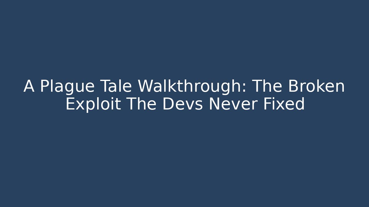 A Plague Tale Walkthrough: The Broken Exploit The Devs Never Fixed - Create More Assets