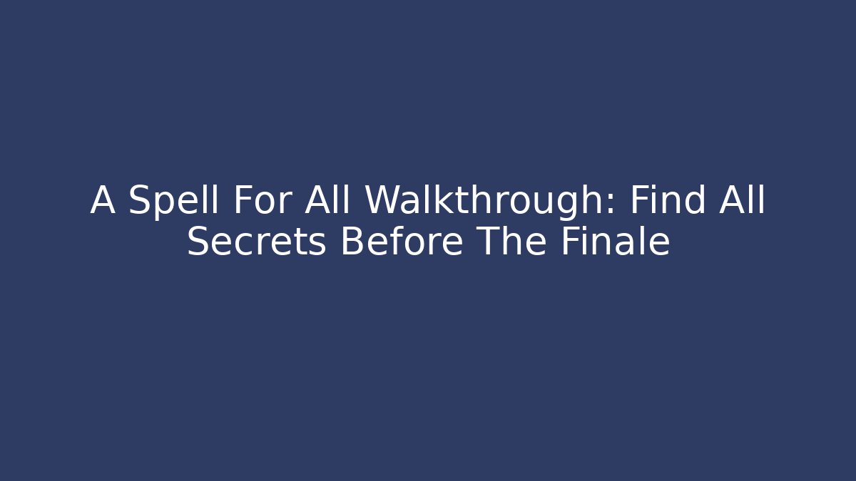 A Spell For All Walkthrough: Find All Secrets Before The Finale - Create More Assets