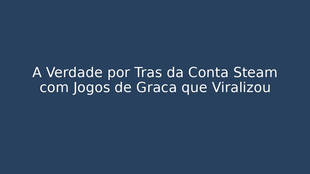 A Verdade por Trás da Conta Steam com Jogos de Graça que Viralizou